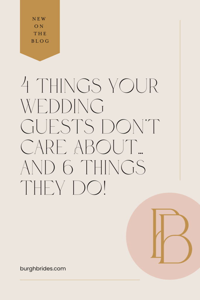 4 Things Your Wedding Guests Don't Care About | Burgh Brides