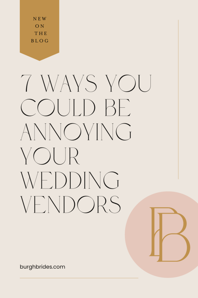 7 Little Ways You Could Be Annoying Your Wedding Vendors | Burgh Brides