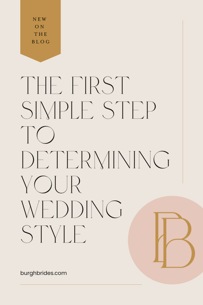 The Simple First Step to Determining Your Wedding Style | Burgh Brides